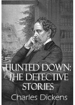 Hunted Down: The Detective Stories of Charles Dickens