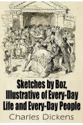 Sketches by Boz: Illustrative of Every-Day Life and Every-Day People