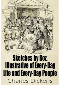 Sketches by Boz: Illustrative of Every-Day Life and Every-Day People