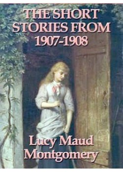 Lucy Maud Montgomery Short Stories, 1896 to 1901